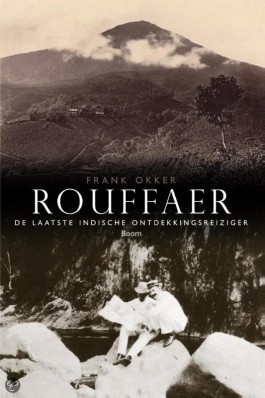 Rouffaer, de laatste Indische ontdekkingsreiziger - Frank Okker