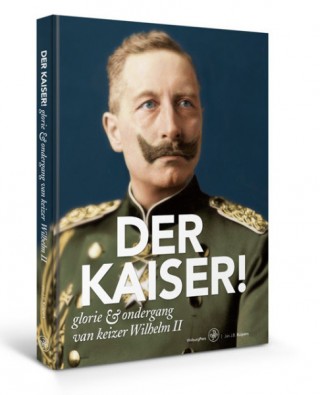 Der Kaiser! Glorie & ondergang van keizer Wilhelm II