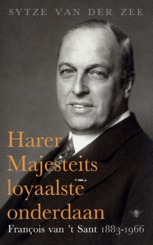 Harer Majesteits loyaalste onderdaan: Francois van ’t Sant, 1883-1966