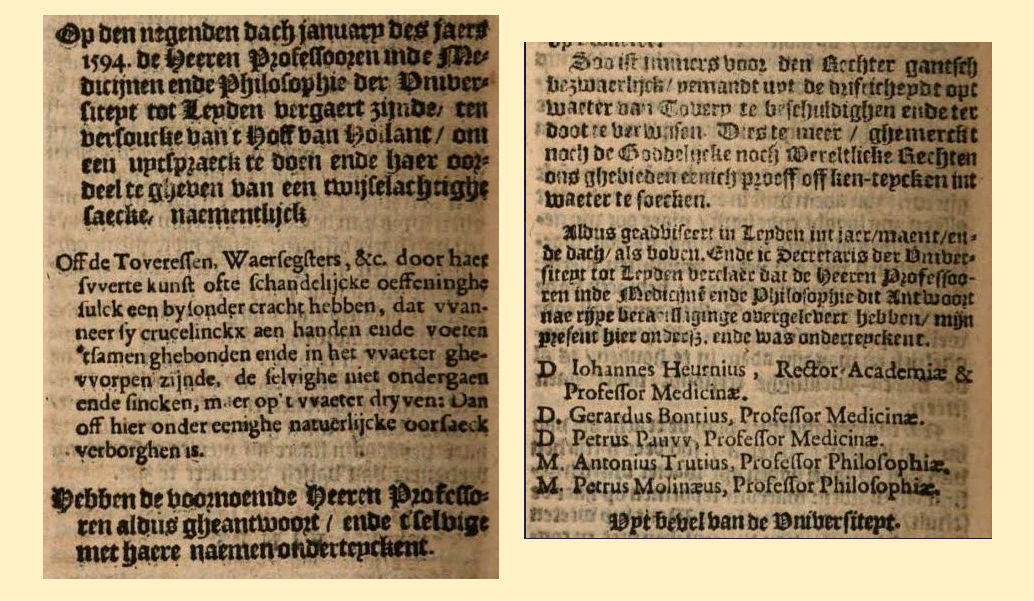 Net in 1594 was door vijf professoren van de Universiteit van Leiden wetenschappelijk vastgesteld dat het ‘gantsch bezwaerlijck’ was mensen die van ‘Tovery’ werden beschuldigd aan de waterproef te onderwerpen. ‘Dies te meer ghemerckt noch de Goddelijcke noch Wereltlicke Rechter ons gebieden eenich proeff off ken-teycken uit waeter te soeken’. Het onderzoek werd beschreven in het boek  'Ondecking van Tovery' (1609, Google Books, pag. 308 t/m 314) over ‘Tovenaers, genaemt Vaudoisen’, in 1459-1461 ’in het graafschap Artois’.