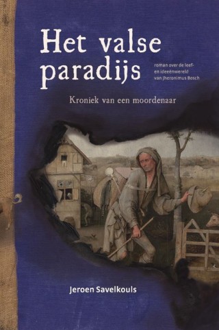 Het valse paradijs. Roman over de leef- en ideeënwereld van Jheronimus Bosch