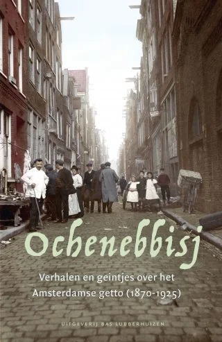 Ochenebbisj  Verhalen en geintjes over het Amsterdamse getto (1870-1925)