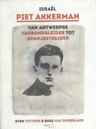 Piet Akkerman. Van Antwerpse vakbondsleider tot spanjestrijder