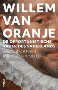 Willem van Oranje. De opportunistische Vader des Vaderlands