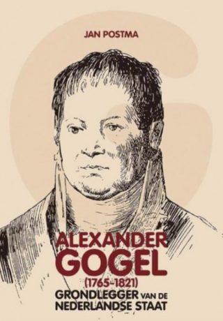 Alexander Gogel (1765-1821) - Grondlegger van de Nederlandse staat