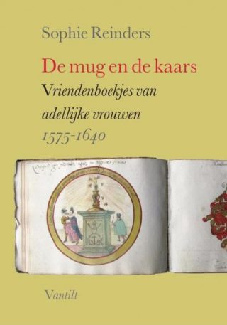 De mug en de kaars - Vriendenboekjes van adellijke vrouwen 1575-164