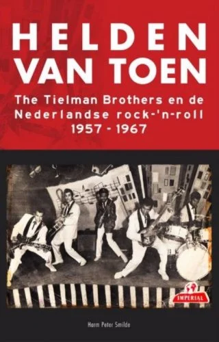 Helden van toen - The Tielman Brothers en de Nederlandse rock-'n-roll 1957-1967
