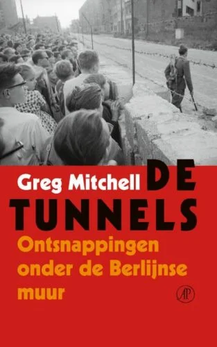 De tunnels. Ontsnappingen onder de Berlijnse Muur