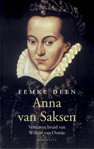 Anna van Saksen De verstoten bruid van Willem van Oranje