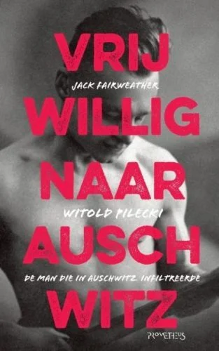 Vrijwillig naar Auschwitz - Witold Pilecki, de man die in Auschwitz infiltreerde