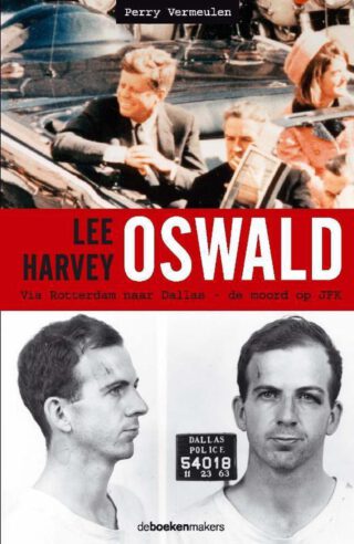 Lee Harvey Oswald. Via Rotterdam naar Dallas. De moord op JFK