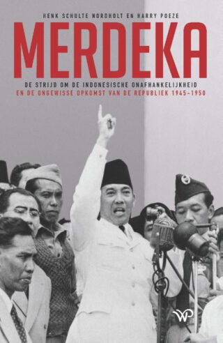 Merdeka. De strijd om de Indonesische onafhankelijkheid en de ongewisse opkomst van de Republiek 1945-1950