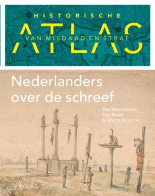 Historische atlas van misdaad en straf. Nederlanders over de schreef