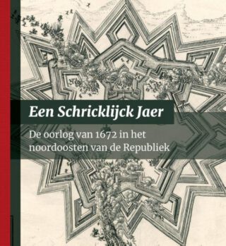 Een Schricklijck Jaer - De oorlog van 1672 in het noorden van de Republiek