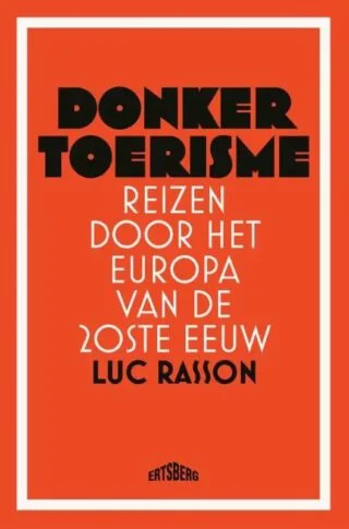 Donker toerisme. Reizen door het Europa van de 20ste eeuw