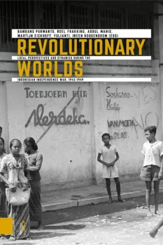 Revolutionary Worlds. Local Perspectives and Dynamics of the Indonesian Independence War, 1945-1949