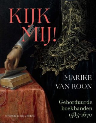 Kijk mij! Geborduurde boekbanden 1585-1670 - Marike van Roon