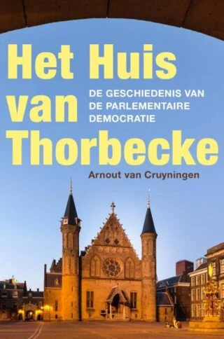 Het Huis van Thorbecke. De geschiedenis van de parlementaire democratie - Arnout van Cruyningen