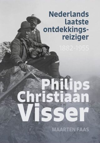 Nederlands laatste ontdekkingsreiziger. Philips Christaan Visser (1882-1955)