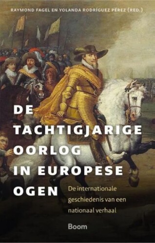 De Tachtigjarige Oorlog in Europese ogen
De internationale geschiedenis van een nationaal verhaal
