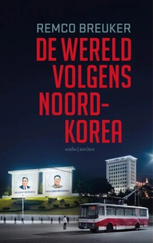 De wereld volgens Noord-Korea - Remco Breuker