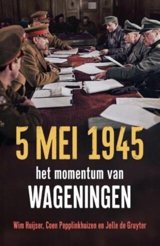 5 mei 1945 Het momentum van Wageningen