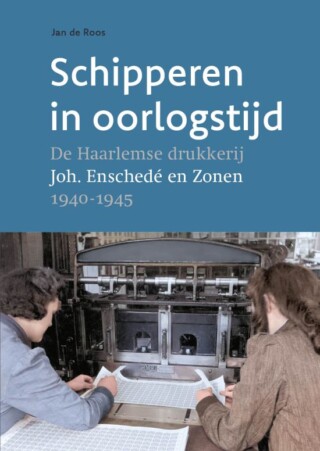 Schipperen in oorlogstijd - De Haarlemse drukkerij Joh. Enschedé en Zonen 1940-1945