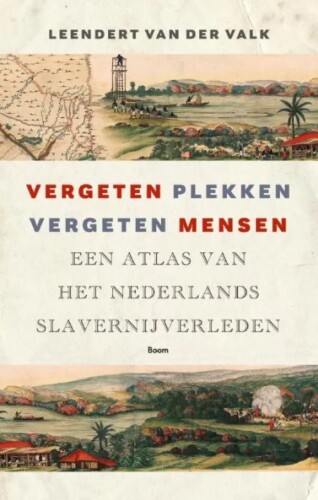 Vergeten plekken, vergeten mensen. Een atlas van het Nederlandse slavernijverleden - Leendert van der Valk