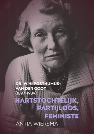 Hartstochtelijk, partijloos, feministe - Dr. W.H. Posthumus-van der Goot (1897-1989)