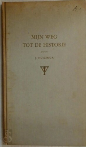 Mijn weg tot de historie - 
Johan Huizinga